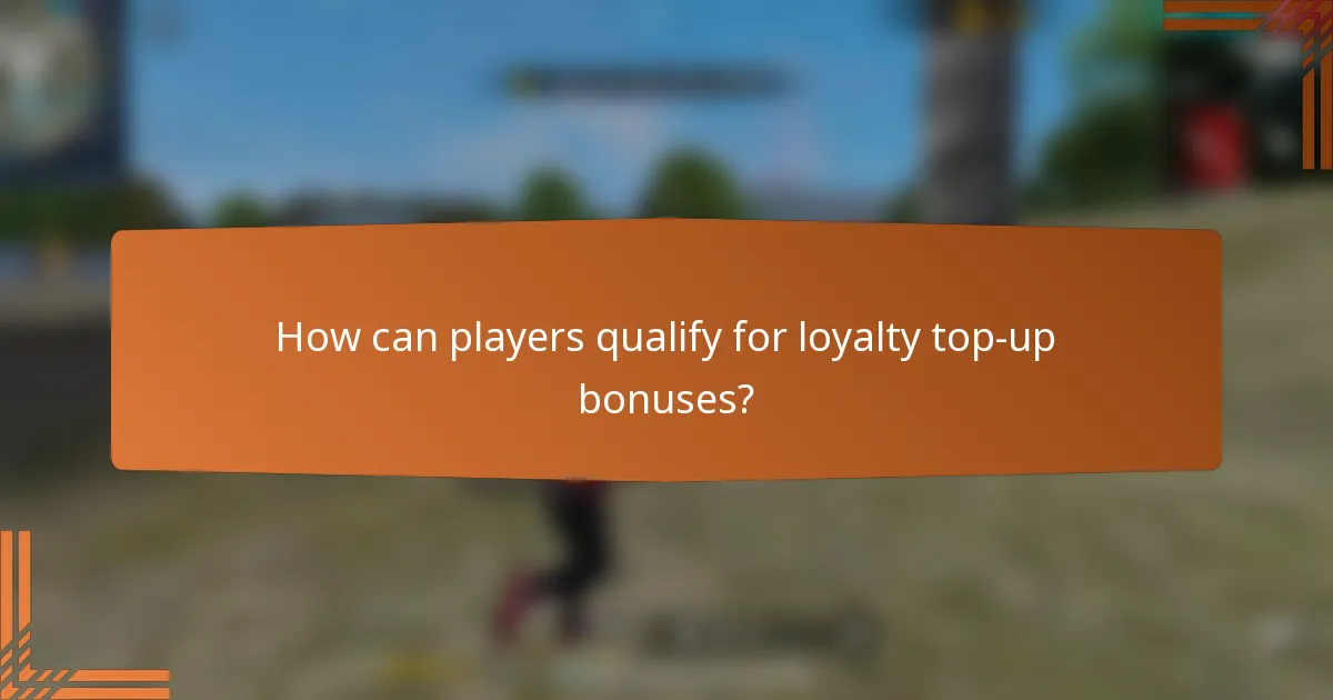How can players qualify for loyalty top-up bonuses?