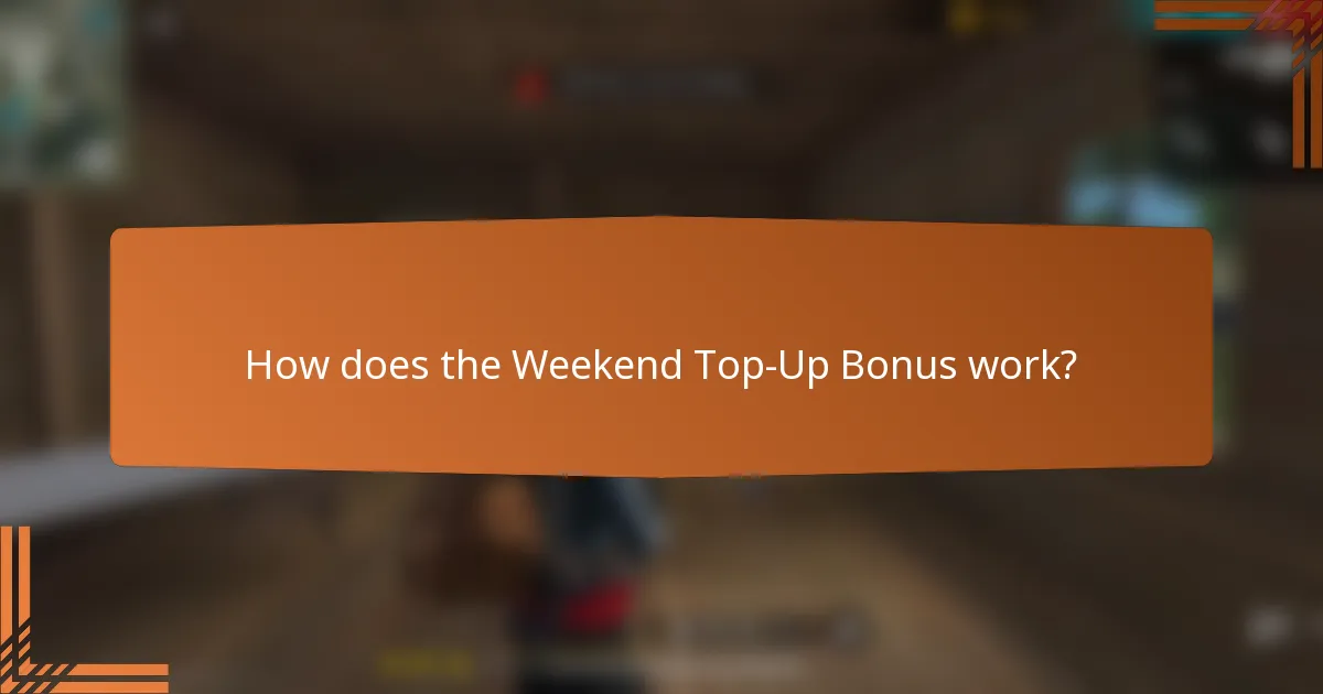 How does the Weekend Top-Up Bonus work?