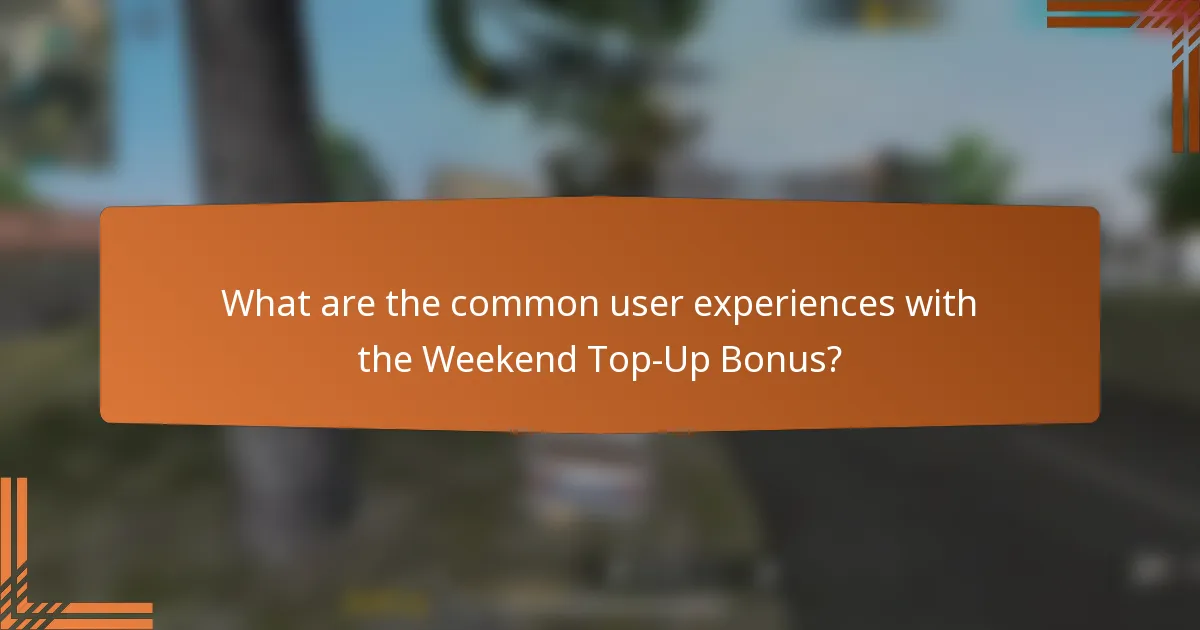 What are the common user experiences with the Weekend Top-Up Bonus?
