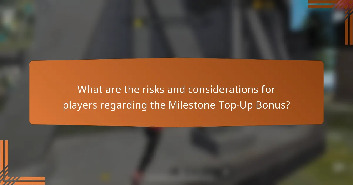 What are the risks and considerations for players regarding the Milestone Top-Up Bonus?
