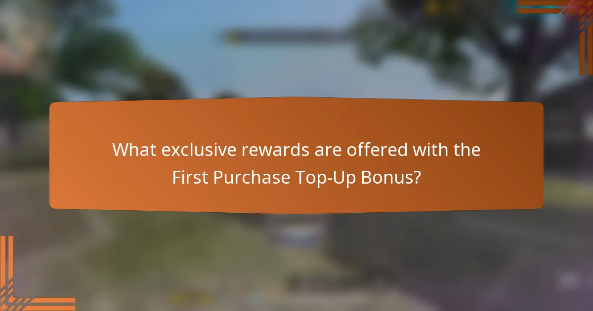 What exclusive rewards are offered with the First Purchase Top-Up Bonus?