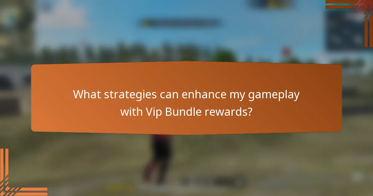 What strategies can enhance my gameplay with Vip Bundle rewards?