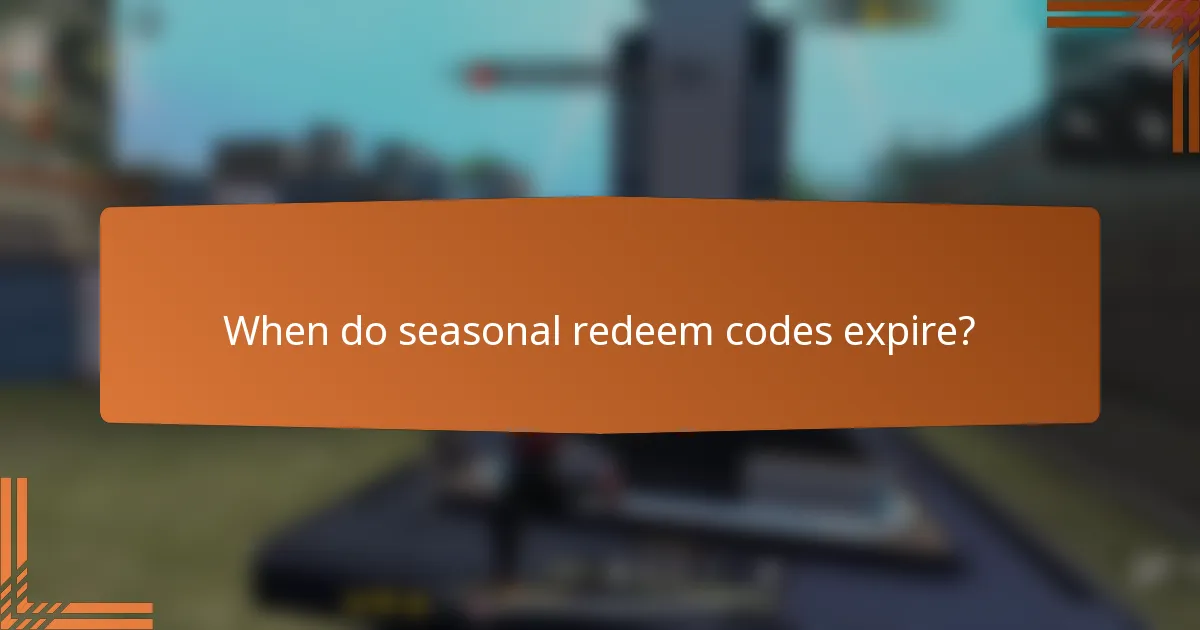 When do seasonal redeem codes expire?