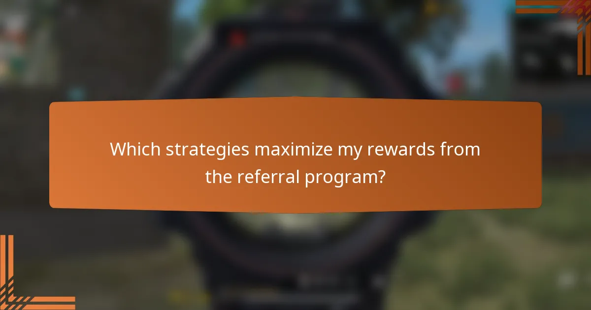 Which strategies maximize my rewards from the referral program?