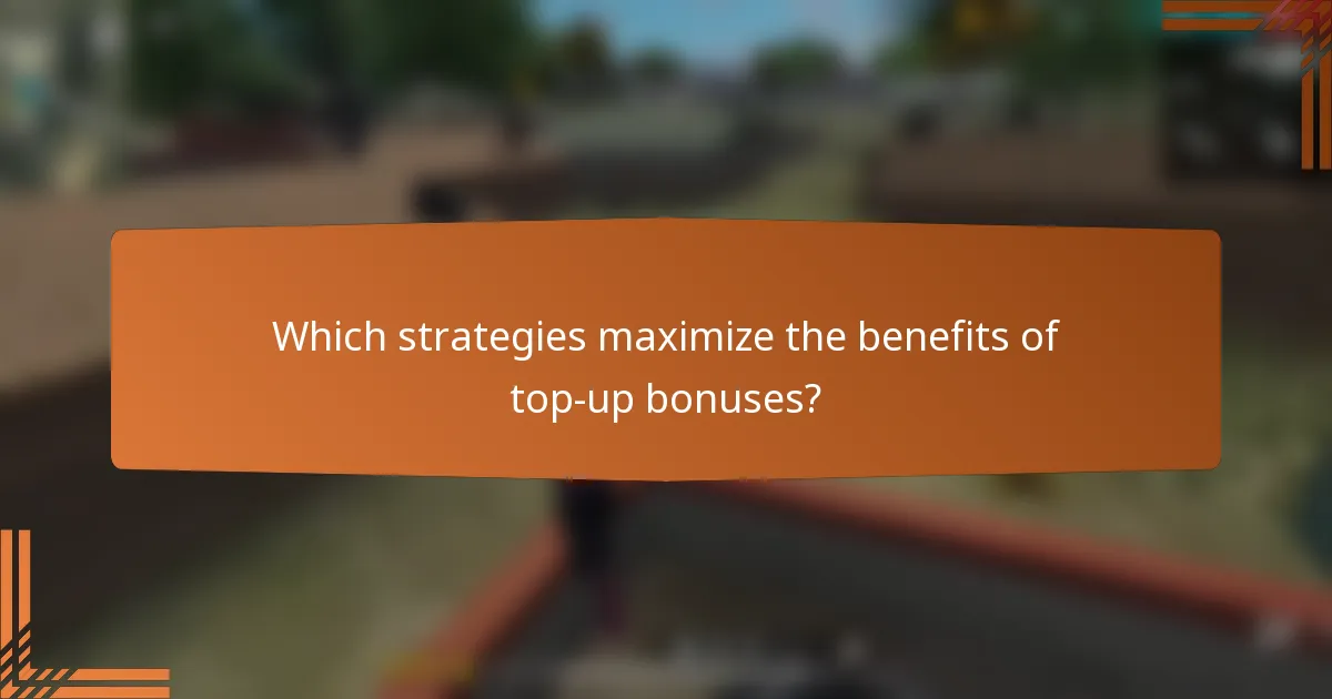 Which strategies maximize the benefits of top-up bonuses?
